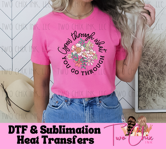 Grow Through What You Go Through Ready to Press Heat Transfer | DTF | Sublimation